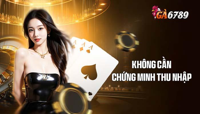 Chơi tại GA6789 không cần chứng minh thu nhập Chơi tại GA6789 không cần chứng minh thu nhập